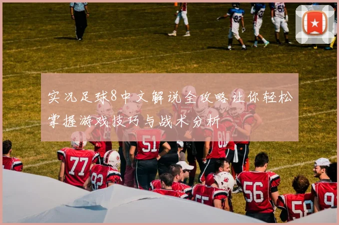 实况足球8中文解说全攻略让你轻松掌握游戏技巧与战术分析