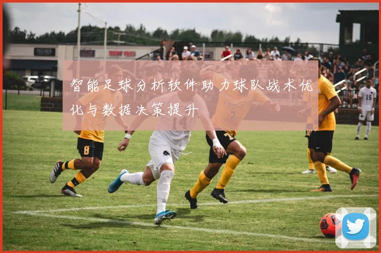 智能足球分析软件助力球队战术优化与数据决策提升