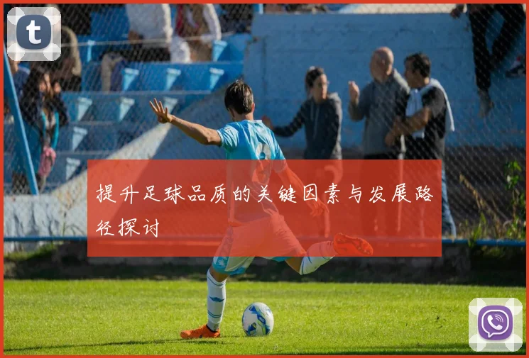 提升足球品质的关键因素与发展路径探讨