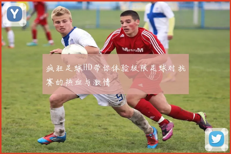疯狂足球HD带你体验极限足球对抗赛的热血与激情