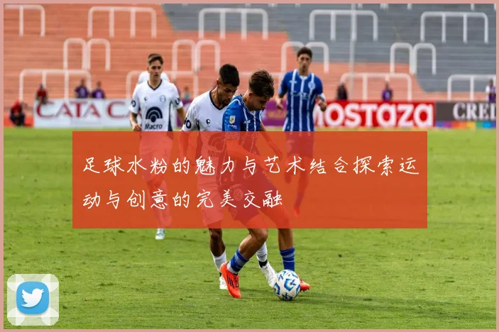 足球水粉的魅力与艺术结合探索运动与创意的完美交融